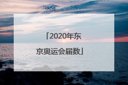 「2020年东京奥运会届数」2020年东京奥运会2021