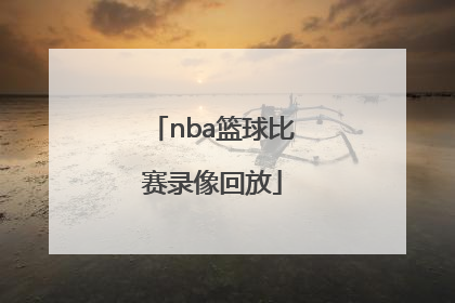 「nba篮球比赛录像回放」今日篮球比赛录像回放